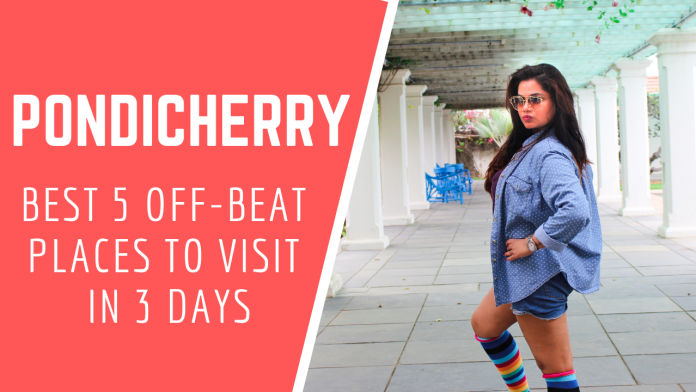 Pondicherry - Best 5 Off-Beat Places to Visit and See in 3 Days
